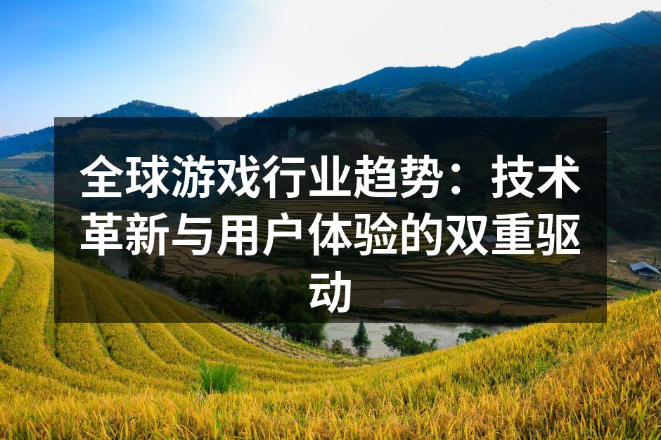 全球游戏行业趋势:技术革新与用户体验的双