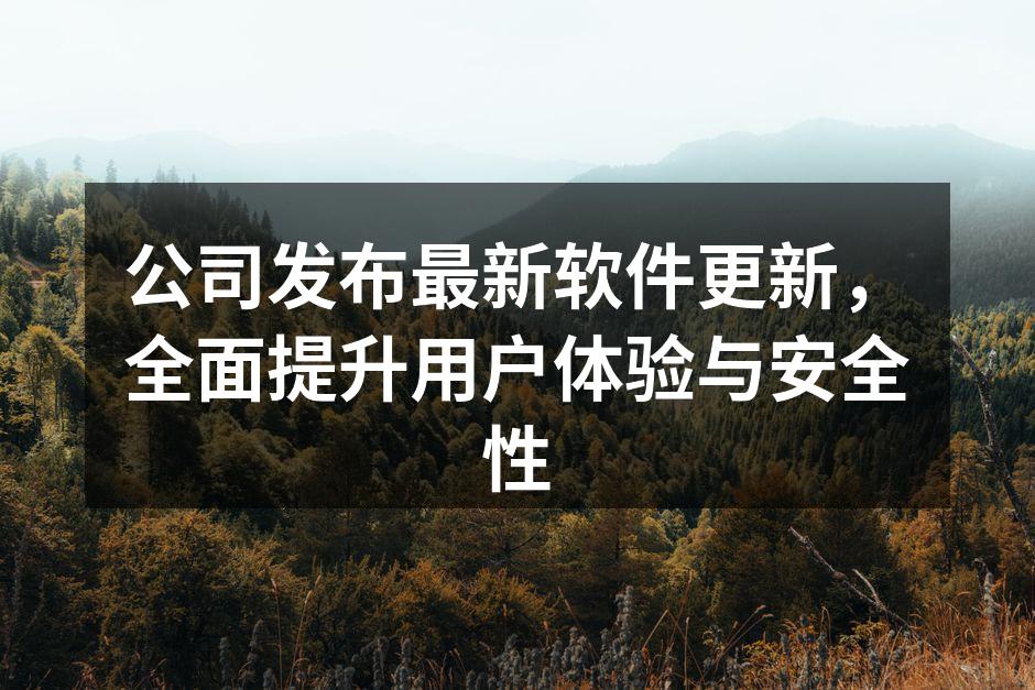 公司发布最新软件更新,全面提升用户体验与